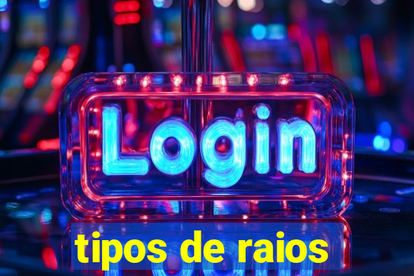 tipos de raios